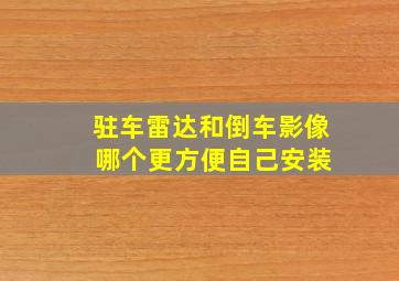 驻车雷达和倒车影像 哪个更方便自己安装